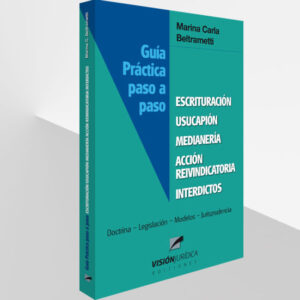 Guía Práctica Paso a Paso ( Escrituración, Usucapión, Medianería, etc )